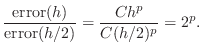 $\displaystyle \frac{\text{error}(h)}{\text{error}(h/2)}=\frac{Ch^p}{C(h/2)^p}=2^p.$
