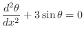 $\displaystyle \frac{d^2\theta}{dx^2} + 3\sin\theta = 0
$