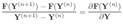 $\displaystyle \frac{\mathbf{F}(\mathbf{Y}^{(n+1)})-\mathbf{F}(\mathbf{Y}^{(n)})...
...hbf{Y}^{(n)}}
=\frac{\partial\mathbf{F}(\mathbf{Y}^{(n)})}{\partial\mathbf{Y}}
$