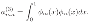 $\displaystyle a^{(3)}_{mn}=\int_0^1 \phi_m(x)\phi_n(x)dx.$