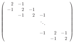 $\displaystyle \left( \begin{array}{rrrrrr}
2 & -1 & & & & \\
-1 & 2 & -1 & &...
...ddots & &  [7pt]
& & & -1 & 2 & -1 \\
& & & &-1 & 2
\end{array} \right)
$