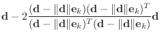 $\displaystyle \mathbf{d}-2\frac{
(\mathbf{d}-\Vert\mathbf{d}\Vert \mathbf{e}_k)...
...\Vert \mathbf{e}_k)^T
(\mathbf{d}-\Vert\mathbf{d}\Vert \mathbf{e}_k)}\mathbf{d}$