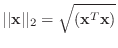 $\displaystyle \vert\vert{\bf x}\vert\vert _{2} = \sqrt{( {\bf x}^{T} {\bf x} )}
$