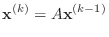 $\displaystyle {\bf x}^{(k)} = A {\bf x}^{(k-1)}
$