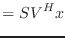 $\displaystyle =SV^Hx$