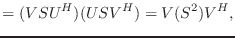 $\displaystyle = (VSU^H)(USV^H)=V(S^2)V^H,$