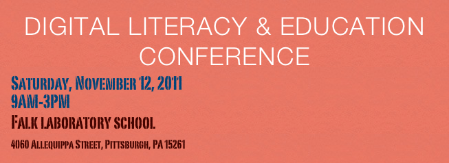 Digital Literacy & Education Conference
Saturday, November 12, 2011
9AM-3PM
Falk laboratory school                                                                                                         4060 Allequippa Street, Pittsburgh, PA 15261