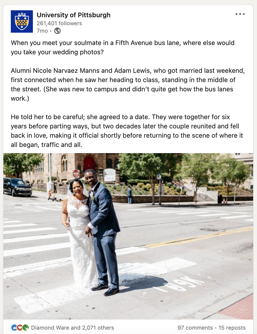A Linkedin post from the University of Pittsburgh shows a couple's wedding picture. The text reads When you meet your soulmate in a Fifth Avenue bus lane, where else would you take your wedding photos?  Alumni Nicole Narvaez Manns and Adam Lewis, who got married last weekend, first connected when he saw her heading to class, standing in the middle of the street. (She was new to campus and didn’t quite get how the bus lanes work.)  He told her to be careful; she agreed to a date.