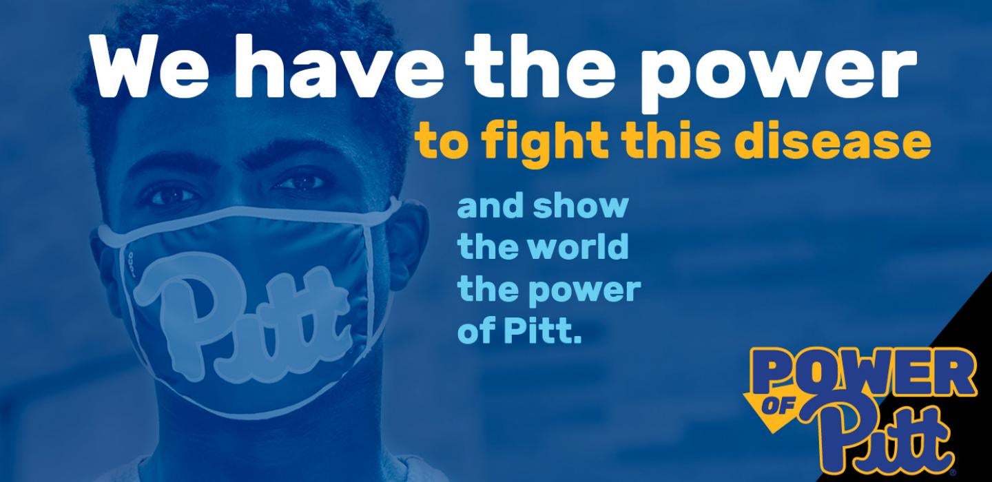 a blue tinted photo of a person wearing a Pitt branded mask. Text overlaid says "We have the power to fight this disease and show the world the power of Pitt"