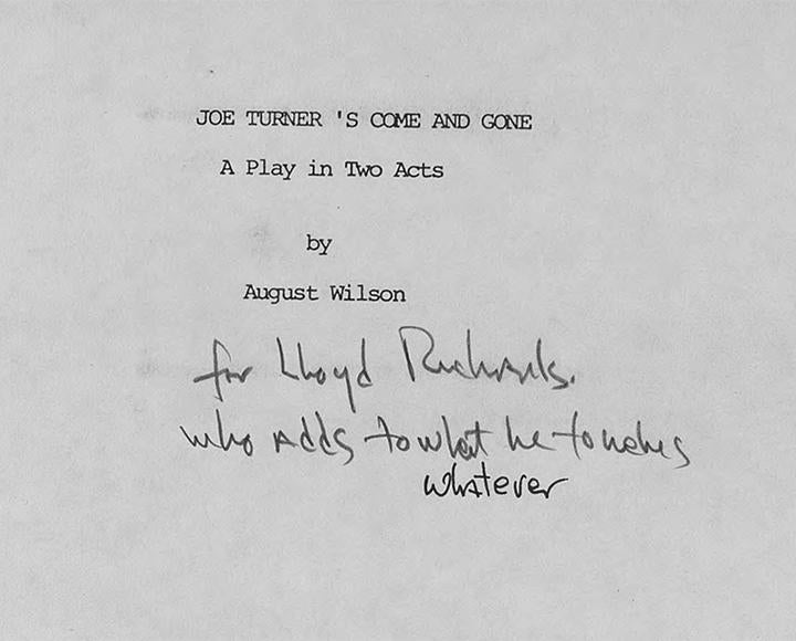 the title page of Joe Turner's Come and Gone with "for Lloyd Richards, who adds to whatever he makes"