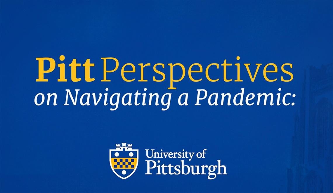 A blue screen reads Pitt Perspectives on Navigating a Pandemic